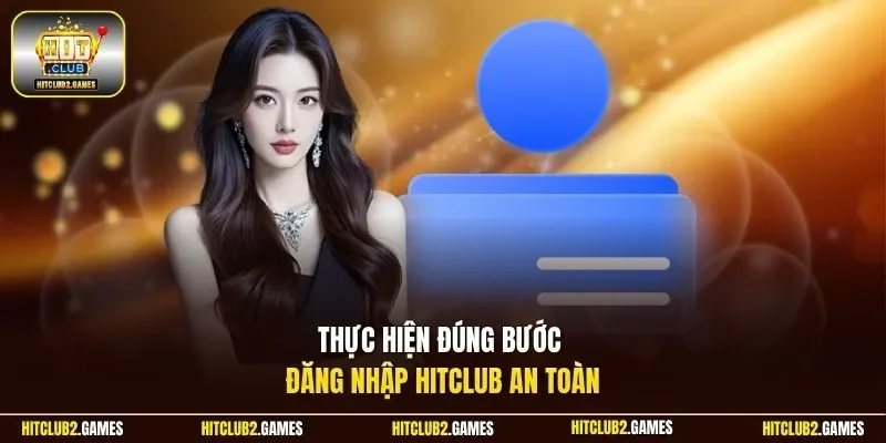 Thực hiện đúng bước đăng nhập HitClub an toàn